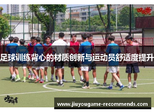 足球训练背心的材质创新与运动员舒适度提升