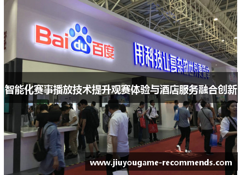 智能化赛事播放技术提升观赛体验与酒店服务融合创新
